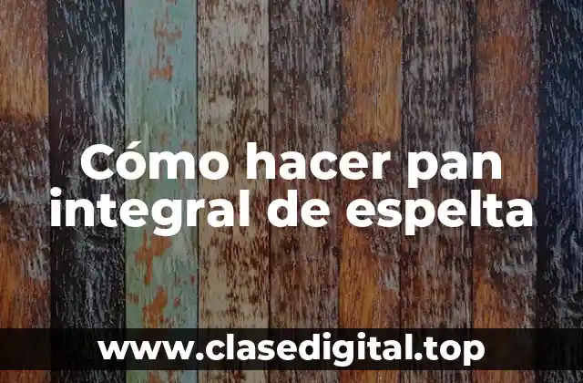 Cómo hacer pan integral de espelta