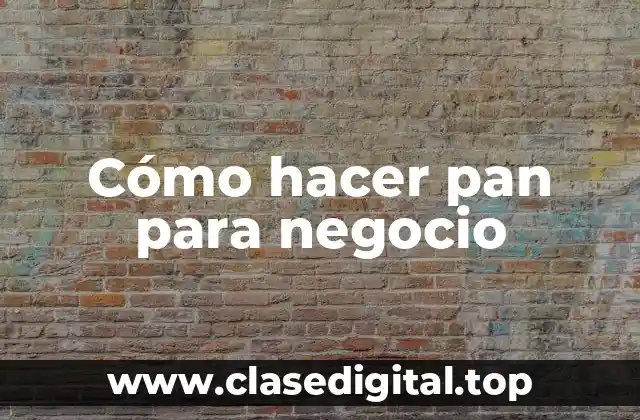 Cómo hacer pan para negocio