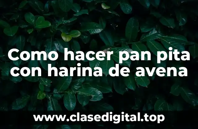 Como hacer pan pita con harina de avena