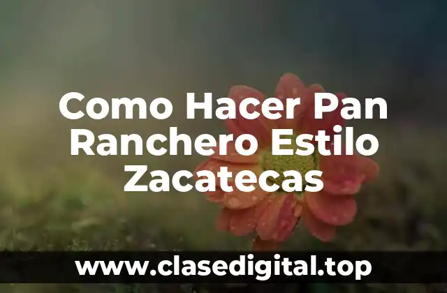 Como Hacer Pan Ranchero Estilo Zacatecas