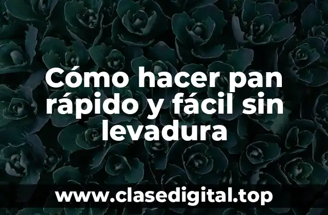 Cómo hacer pan rápido y fácil sin levadura