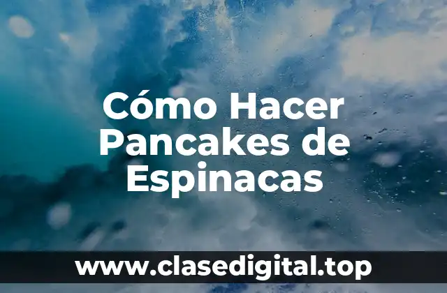 Cómo Hacer Pancakes de Espinacas