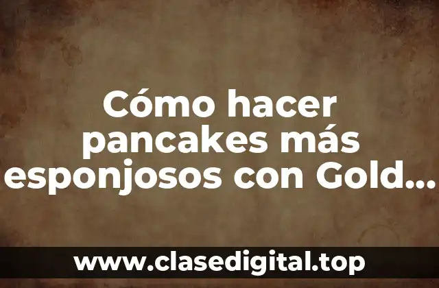 Cómo hacer pancakes más esponjosos con Gold Mill