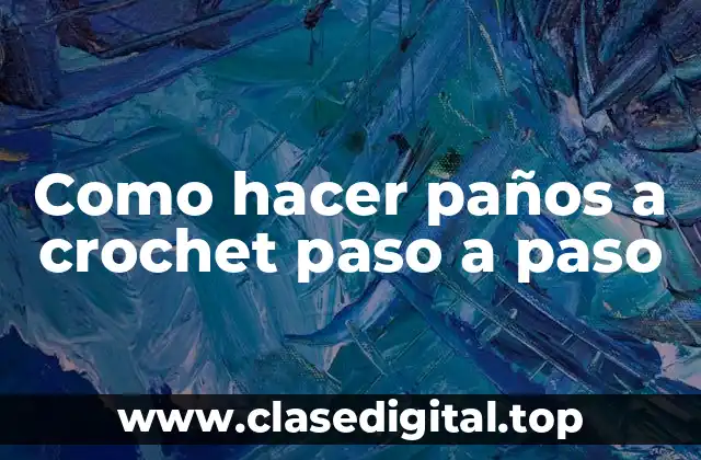 Como hacer paños a crochet paso a paso