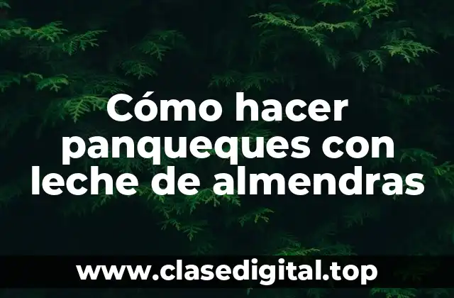 Cómo hacer panqueques con leche de almendras