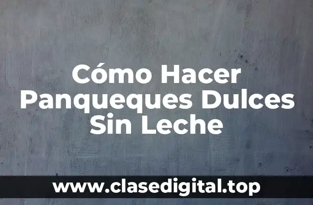 Cómo Hacer Panqueques Dulces Sin Leche