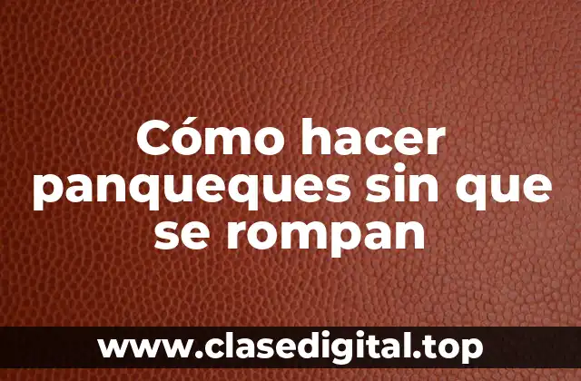 Cómo hacer panqueques sin que se rompan
