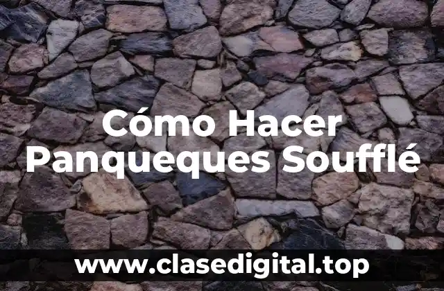 Cómo Hacer Panqueques Soufflé