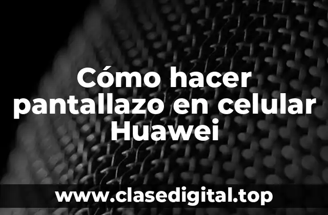 Cómo hacer pantallazo en celular Huawei