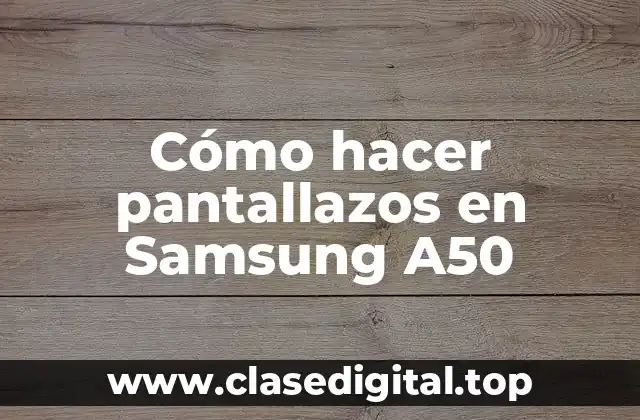 Cómo hacer pantallazos en Samsung A50