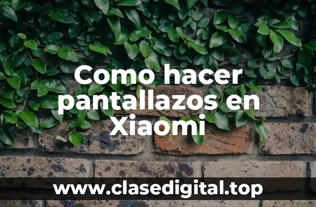 Como hacer pantallazos en Xiaomi