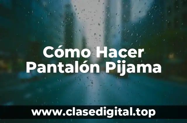 Cómo Hacer Pantalón Pijama