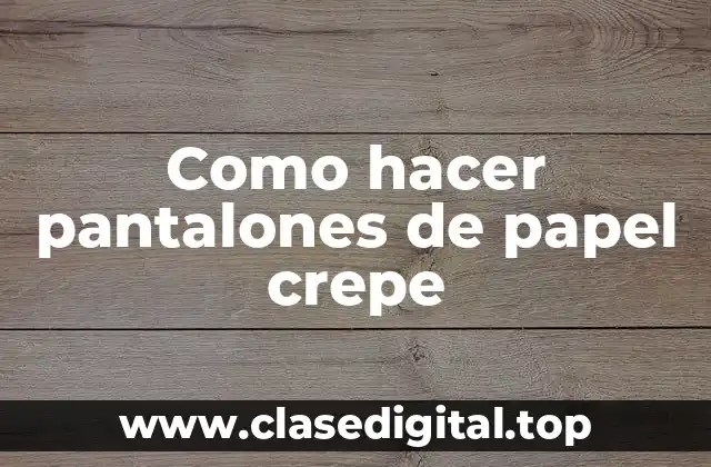 Como hacer pantalones de papel crepe
