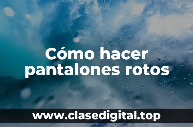 Cómo hacer pantalones rotos