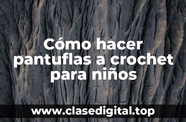 Cómo hacer pantuflas a crochet para niños