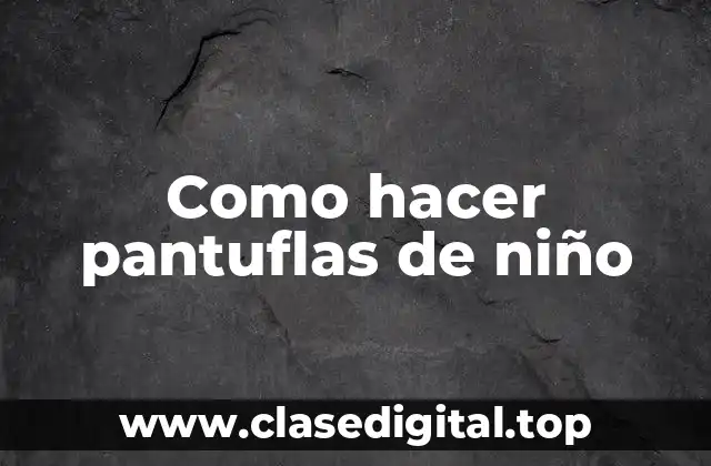 Como hacer pantuflas de niño