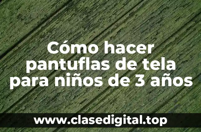 Cómo hacer pantuflas de tela para niños de 3 años