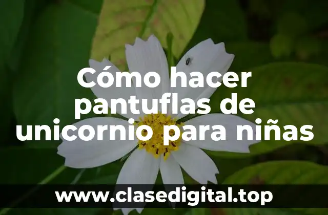 Cómo hacer pantuflas de unicornio para niñas