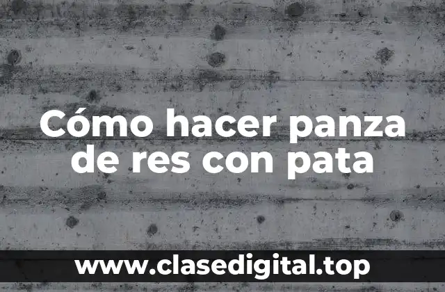 Cómo hacer panza de res con pata