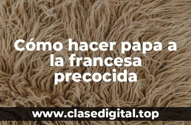Cómo hacer papa a la francesa precocida