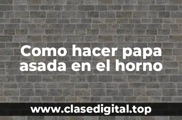 Como hacer papa asada en el horno