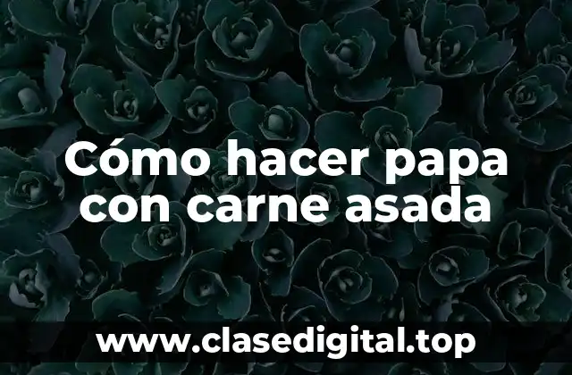 Cómo hacer papa con carne asada