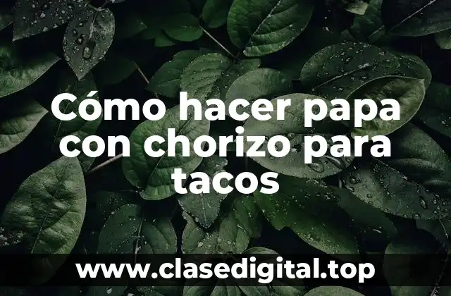 Cómo hacer papa con chorizo para tacos