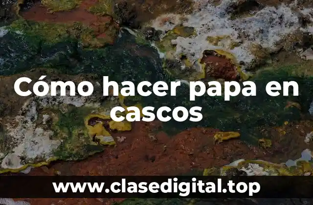 Cómo hacer papa en cascos