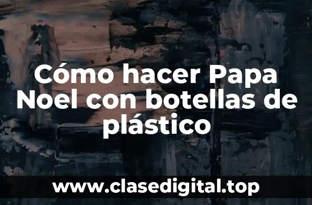 Cómo hacer Papa Noel con botellas de plástico