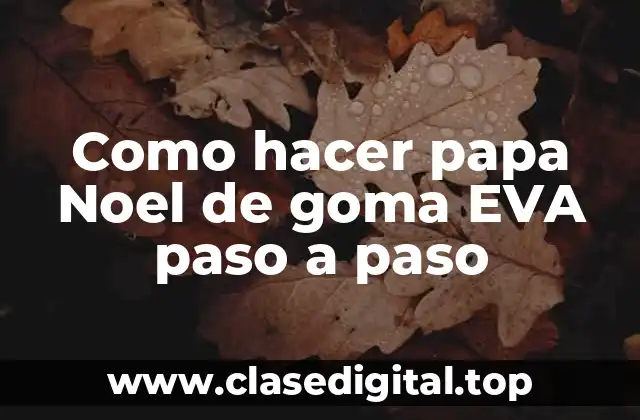 Como hacer papa Noel de goma EVA paso a paso