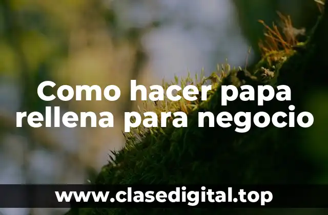 Como hacer papa rellena para negocio