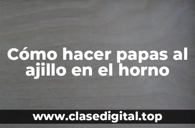 Cómo hacer papas al ajillo en el horno