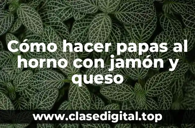 Cómo hacer papas al horno con jamón y queso