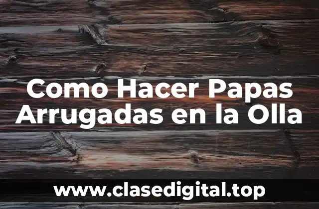 ¿Qué son las Papas Arrugadas y para Qué Sirven?