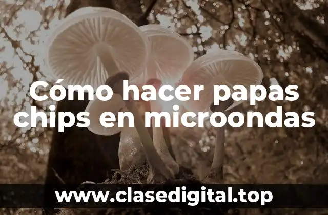 Cómo hacer papas chips en microondas