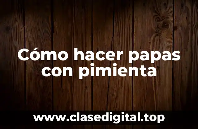 Cómo hacer papas con pimienta