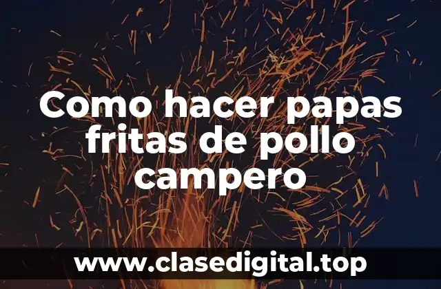 Como hacer papas fritas de pollo campero