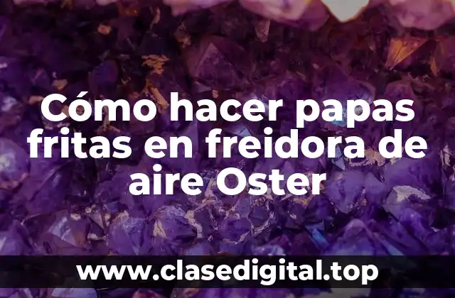 Cómo hacer papas fritas en freidora de aire Oster