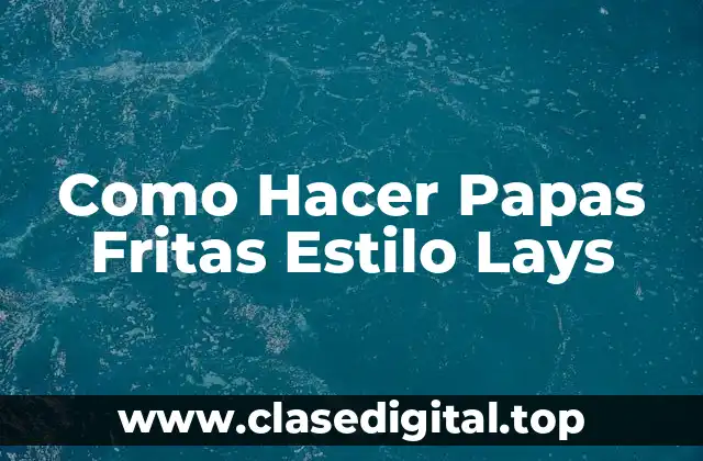 Como Hacer Papas Fritas Estilo Lays