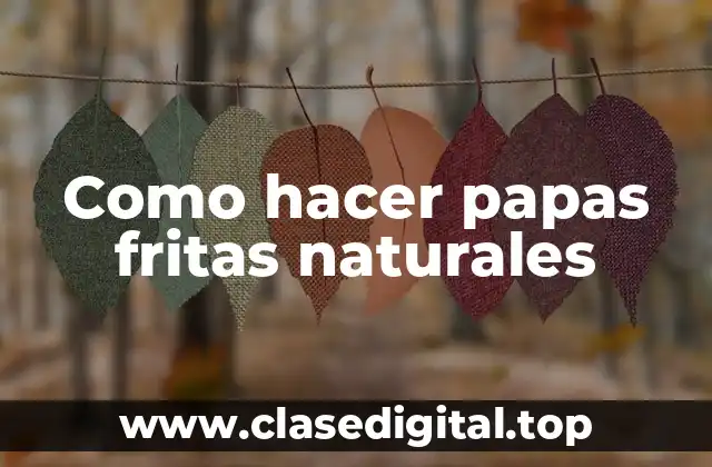 Como hacer papas fritas naturales