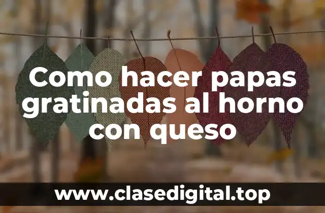 Papas gratinadas al horno con queso: una deliciosa opción para cualquier ocasión