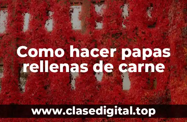 Como hacer papas rellenas de carne