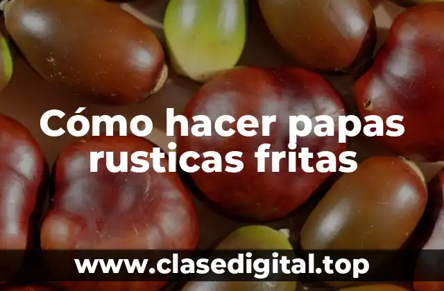 Cómo hacer papas rusticas fritas