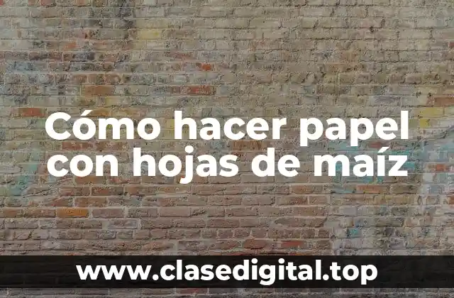 Cómo hacer papel con hojas de maíz