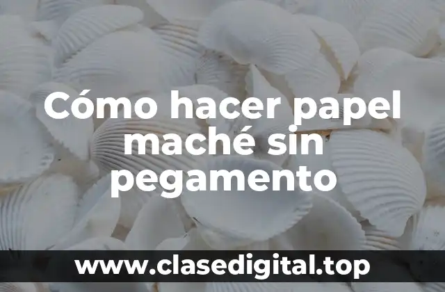 Cómo hacer papel maché sin pegamento