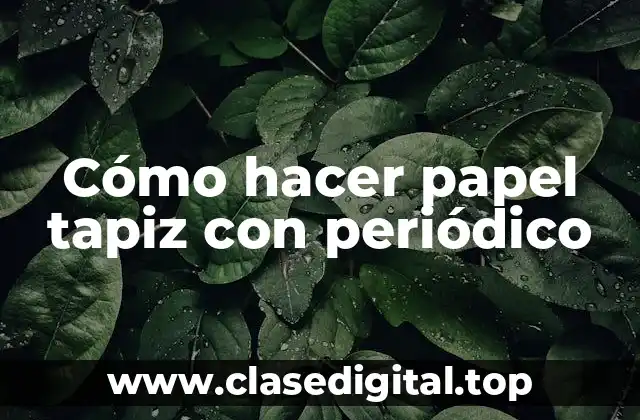 Cómo hacer papel tapiz con periódico