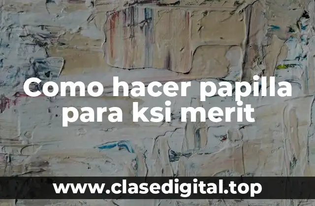 ¿Qué es la papilla para ksi merit?