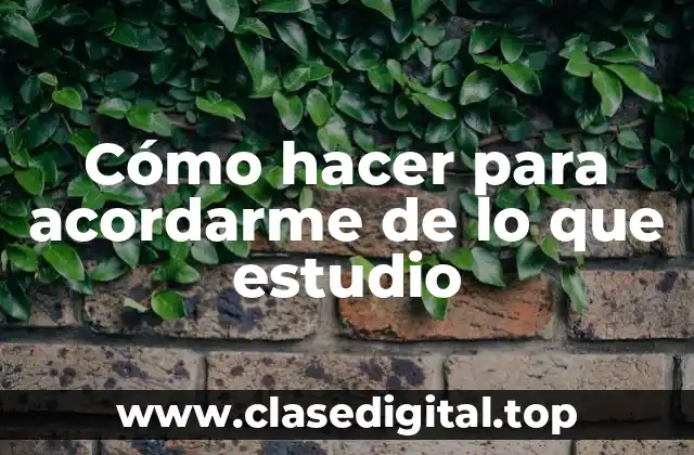 Cómo hacer para acordarme de lo que estudio