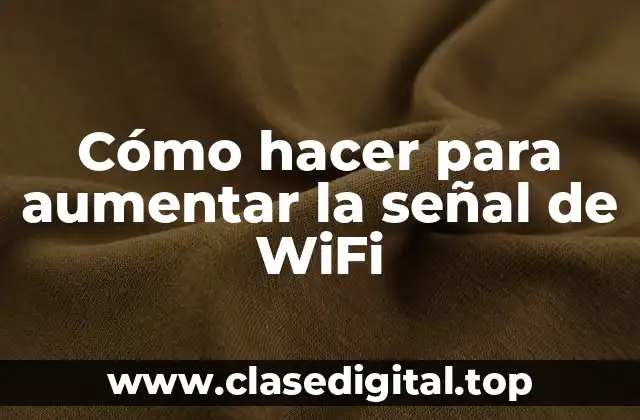 Cómo hacer para aumentar la señal de WiFi