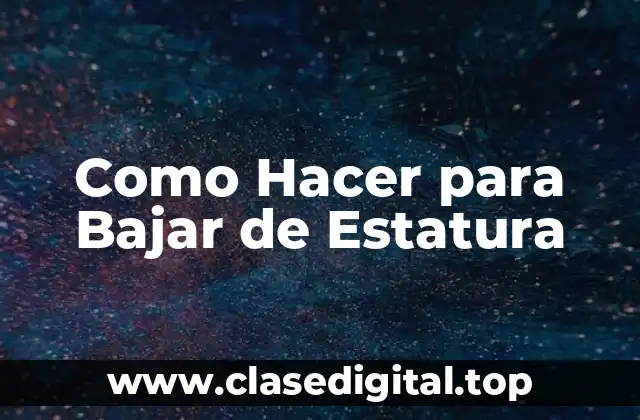 Como Hacer para Bajar de Estatura